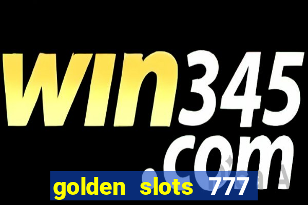 golden slots 777 paga mesmo